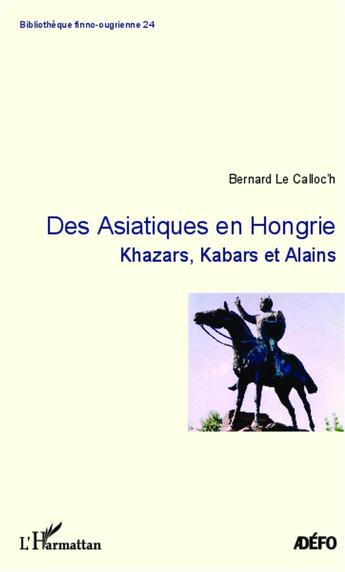 Couverture du livre « Des Asiatiques en Hongrie ; Khazars, Kabars et Alains » de Bernard Le Calloc'H aux éditions L'harmattan