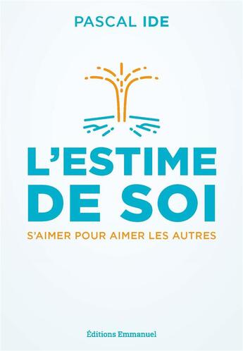 Couverture du livre « L'estime de soi : s'aimer pour aimer les autres » de Pascal Ide aux éditions Emmanuel