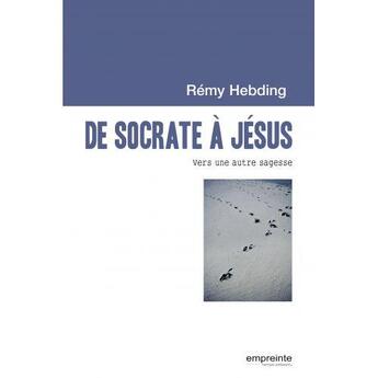 Couverture du livre « De Socrate à Jésus ; vers une autre sagesse » de Rémy Hebding aux éditions Empreinte Temps Present