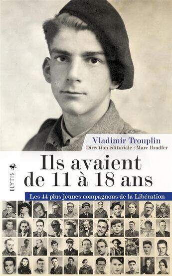 Couverture du livre « Ils avaient de 11 à 18 ans : les 44 plus jeunes compagnons de la Libération » de Vladimir Trouplin aux éditions Elytis