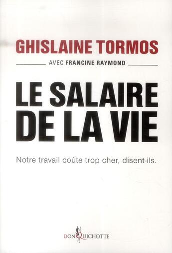 Couverture du livre « Le salaire de la vie ; notre travail coûte trop cher, disent-ils » de Ghislaine Tormos et Francine Raymond aux éditions Don Quichotte