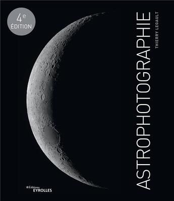 Couverture du livre « Astrophotographie (4e édition) » de Thierry Legault aux éditions Eyrolles