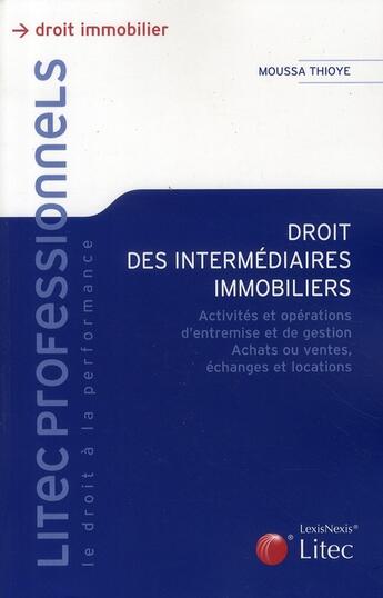 Couverture du livre « Droit des intermédiaires immobiliers ; activités et opérationsd'entremise et de gestion ; achats ou ventes ; échanges et locations » de Moussa Thioye aux éditions Lexisnexis