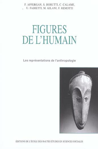 Couverture du livre « Figures de l'humain : Les représentations de l'anthropologie » de Claude Calame et Francis Affergan et Sylvana Borutti et Ugo Fabietti aux éditions Ehess