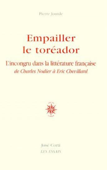 Couverture du livre « Empailler le toréador ; l'incongru dans la littérature française de Charles Nodier à Éric Chevillard » de Pierre Jourde aux éditions Corti