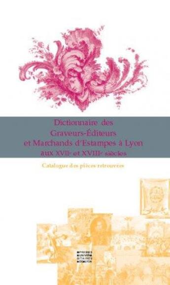 Couverture du livre « Dictionnaire des graveurs-éditeurs et marchands d'estampes à Lyon aux XVIIe et XVIIIe siècles » de  aux éditions Pu De Lyon