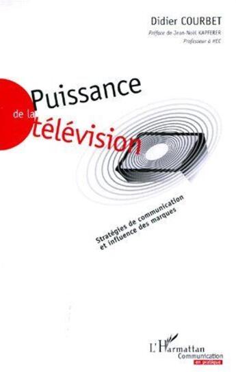 Couverture du livre « Puissance de la télévision ; stratégies de communication et influences des marques » de Dider Courbet aux éditions L'harmattan