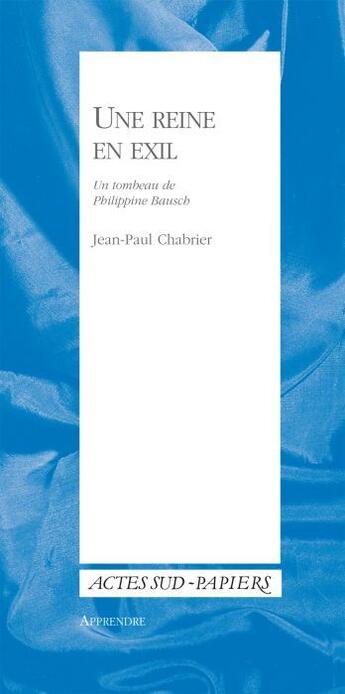 Couverture du livre « Une reine en exil ; un tombeau de Philippine Bausch » de Jean-Paul Chabrier aux éditions Actes Sud