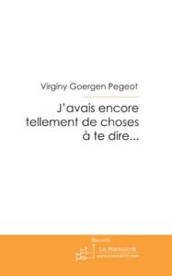 Couverture du livre « J'avais encore tellement de choses à te dire ... » de Goergen Pegeot-V aux éditions Le Manuscrit