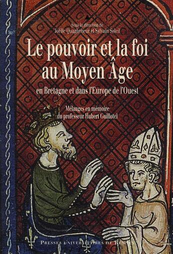 Couverture du livre « Le pouvoir et la foi au Moyen âge en Bretagne et dans l'Europe de l'Ouest ; mélanges en mémoire du professeur Hubert Guillotel » de Joelle Quaghebeur et Sylvain Soleil aux éditions Pu De Rennes