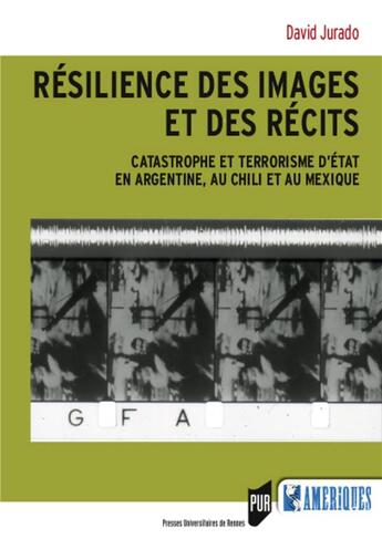 Couverture du livre « Résilience des images et des récits ; catastrophe et terrorisme d'état en Argentine, au Chili et au Mexique » de David Jurado aux éditions Pu De Rennes