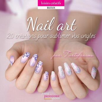 Couverture du livre « Nail art ; 20 créations pour sublimer vos ongles » de Tartofraises aux éditions Creapassions.com