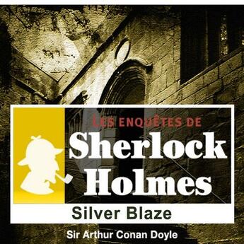 Couverture du livre « Les enquêtes de Sherlock Holmes ; Silver Blaze » de Arthur Conan Doyle aux éditions La Compagnie Du Savoir