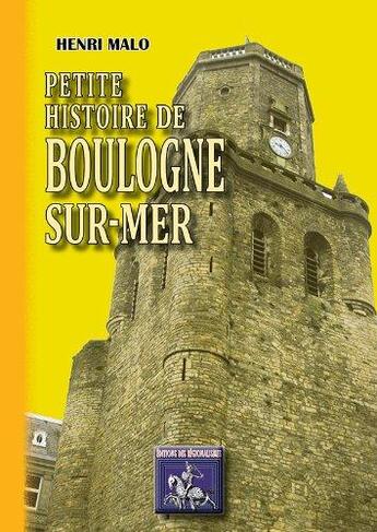 Couverture du livre « Petite Histoire de Boulogne-sur-Mer » de Malo Henri aux éditions Editions Des Regionalismes