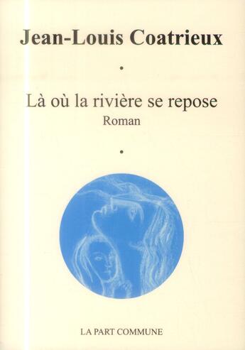 Couverture du livre « Là où la rivière se repose » de Jean-Louis Coatrieux aux éditions La Part Commune