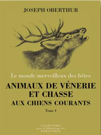 Couverture du livre « Animaux de vénerie et chasse, aux chiens courants t.1 » de Joseph Oberthur aux éditions Bibliotheque Des Introuvables
