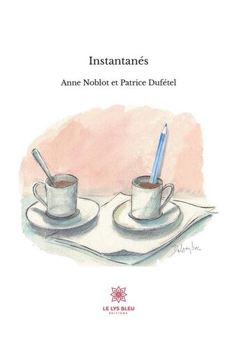 Couverture du livre « Instantanés » de Patrice Dufetel et Anne Noblot aux éditions Le Lys Bleu