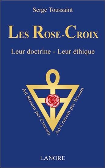 Couverture du livre « Les rose-croix ; leur doctrine, leur éthique » de Serge Toussaint aux éditions Lanore