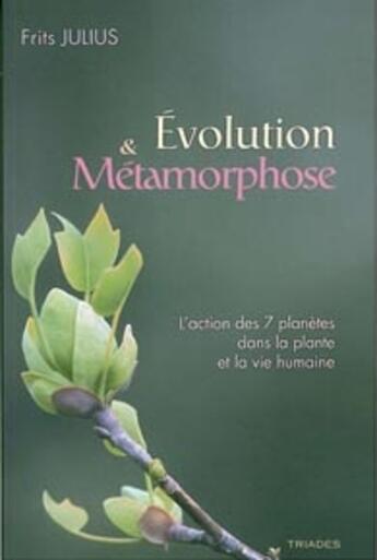 Couverture du livre « Évolution et métamorphose ; l'action des 7 planètes dans la plante et la vie humaine » de Frits Julius aux éditions Triades