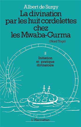 Couverture du livre « La divination par les huit cordelettes chez les Mawaba-Gurma t.2 ; initiation et pratique divinatoire » de Albert De Surgy aux éditions L'harmattan