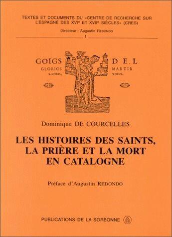 Couverture du livre « Les histoires des saints, la prière et la mort en Catalogne. » de Dominique De Courcelles aux éditions Sorbonne Universite Presses