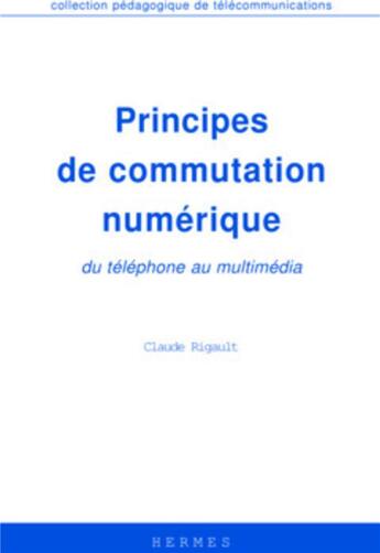 Couverture du livre « Principes de commutation numérique, du téléphone au multimédia » de Claude Rigault aux éditions Hermes Science Publications