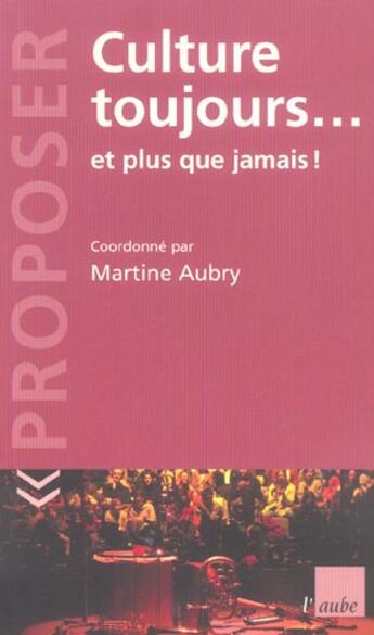 Couverture du livre « Culture toujours... et plus que jamais ! » de Aubry Martine aux éditions Editions De L'aube