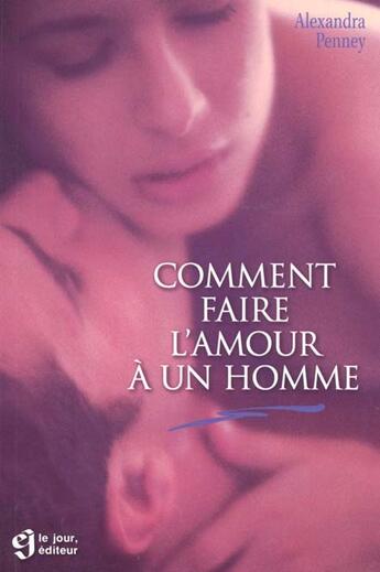 Couverture du livre « Comment Faire L'Amour A Un Homme » de Alexandra Penny aux éditions Le Jour