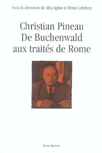 Couverture du livre « Christian Pineau ; de Buchenwald aux traités de Rome » de Denis Lefebvre et Alya Aglan aux éditions Bruno Leprince
