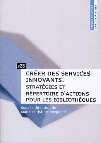 Couverture du livre « Creer des services innovants. strategies et repertoire d'actions pour les bibliotheques » de Jacquinet Marie-Chr aux éditions Enssib