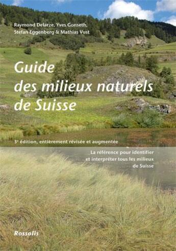 Couverture du livre « Guide des milieux naturels de Suisse (3e édition) » de Stefan Eggenberg et Raymond Delarze et Yves Gonseth et Mathias Vust aux éditions Rossolis