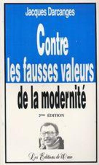 Couverture du livre « Contre les fausses valeurs de la modernité » de Jacques Darcanges aux éditions Orme