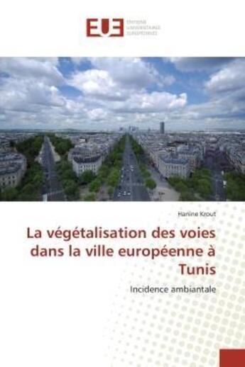 Couverture du livre « La vegetalisation des voies dans la ville europeenne a tunis - incidence ambiantale » de Krout Hanine aux éditions Editions Universitaires Europeennes