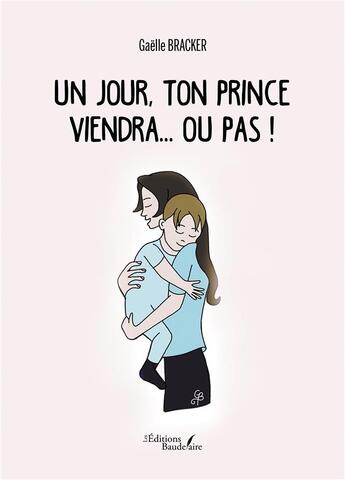 Couverture du livre « Un jour, ton prince viendra... ou pas ! » de Gaelle Bracker aux éditions Baudelaire