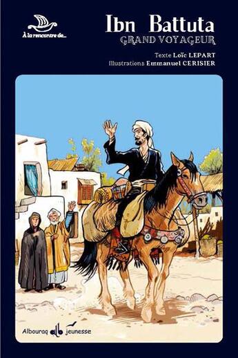 Couverture du livre « Ibn Battuta ; grand voyageur » de Emmanuel Cerisier et Loic Lepart aux éditions Albouraq