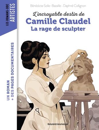 Couverture du livre « Camille Claudel, la rage de sculpter » de Daphné Collignon et Benedicte Solle-Bazaille aux éditions Bayard Jeunesse