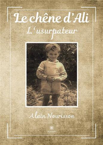 Couverture du livre « Le chêne d'Ali : l'usurpateur » de Nourisson Alain aux éditions Le Lys Bleu