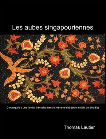 Couverture du livre « Les aubes singapouriennes : chroniques d'une famille française dans la vibrante cité-jardin d'Asie du Sud-Est » de Thomas Lautier aux éditions Librinova