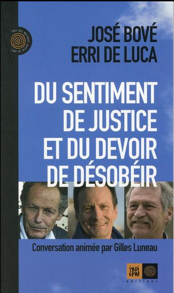 Couverture du livre « Du sentiment de justice et du devoir de désobéir » de Jose Bove et Gilles Luneau et Erri De Luca aux éditions Indigene