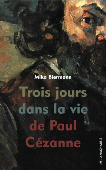 Couverture du livre « Trois jours dans la vie de Paul Cézanne » de Mika Biermann aux éditions Anacharsis