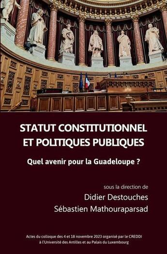 Couverture du livre « Statut constitutionnel et politiques publiques : Quel avenir pour la Guadeloupe ? » de Didier Destouches et Sebastien Mathouraparsad aux éditions Pu Antilles