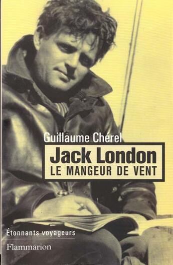 Couverture du livre « Jack london - le mangeur de vent » de Guillaume Chérel aux éditions Flammarion