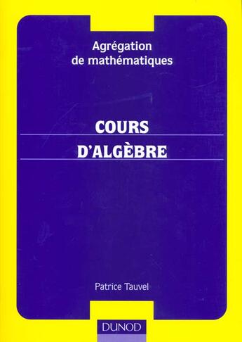Couverture du livre « Agregation De Mathematique - Cours D'Algebre » de Patrice Tauvel aux éditions Dunod