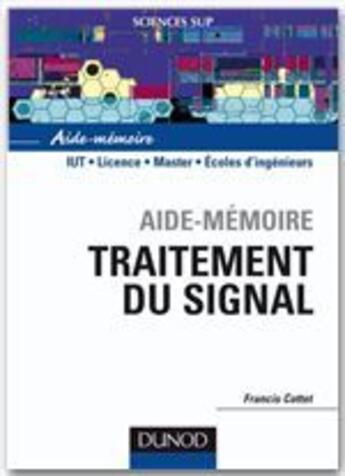 Couverture du livre « Sciences Sup ; Aide-Memoire ; Traitement Du Signal ; Iut/Licence/Master/Ecoles D'Ingenieurs ; Aide-Mémoire » de Francis Cottet aux éditions Dunod