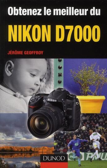 Couverture du livre « Obtenez le meilleur du Nikon D7000 » de Jerome Geoffroy aux éditions Dunod