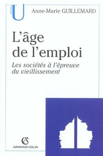 Couverture du livre « L'Age De L'Emploi ; Les Societes A L'Epreuve Du Vieillissement » de Anne-Marie Guillemard aux éditions Armand Colin