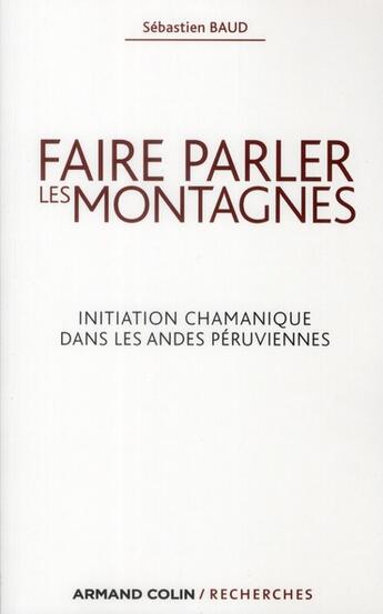 Couverture du livre « Faire parler les montagnes ; l'initiation chamanique dans les Andes » de Sebastien Baud aux éditions Armand Colin