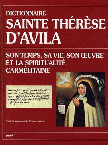 Couverture du livre « Dictionnaire sainte therese d'avila - son temps, sa vie, son oeuvre et la spiritualite carmelitaine » de Tomas Alvarez aux éditions Cerf