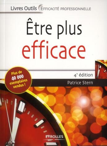 Couverture du livre « Être plus efficace ; mieux s'informer et gérer son temps, mieux analyser pour décider ; oser les idées neuves » de Patrice Stern aux éditions Eyrolles