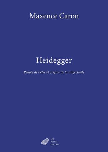 Couverture du livre « Heidegger : Pensée de l'être et origine de la subjectivité » de Maxence Caron aux éditions Belles Lettres